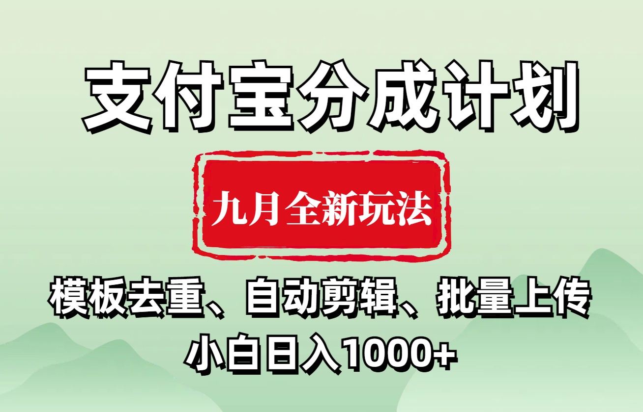 支付宝分成计划 九月全新玩法，模板去重、自动剪辑、批量上传小白无脑日入1000+-西瓜网创