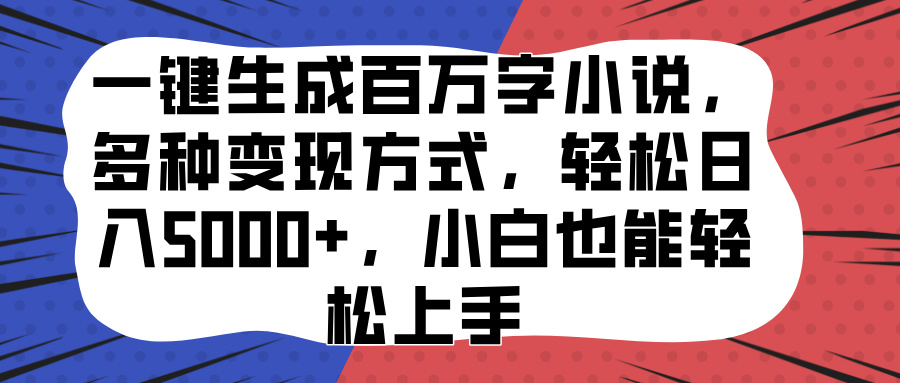 一键生成百万字小说，多种变现方式，轻松日入5000+，小白也能轻松上手-西瓜网创