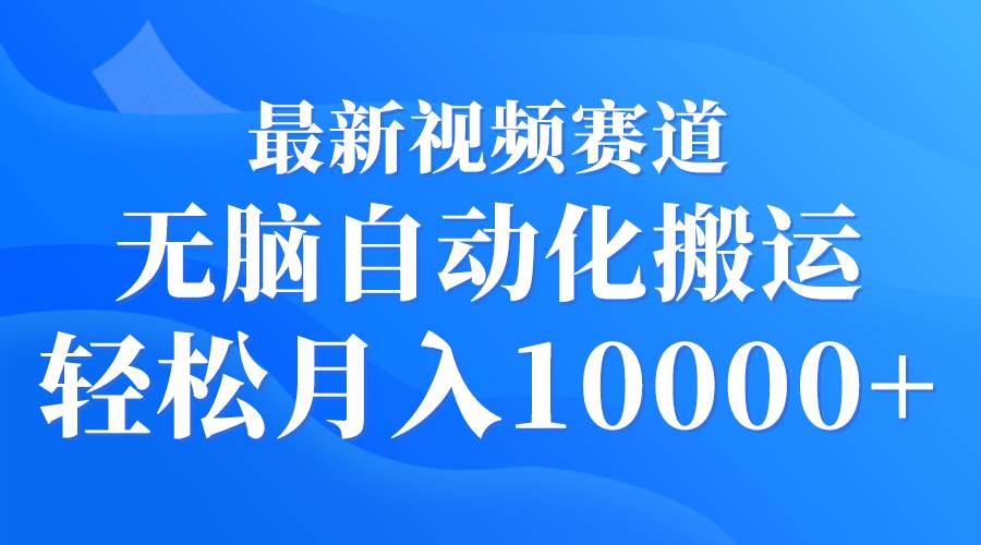 最新视频赛道 无脑自动化搬运 轻松月入10000+-西瓜网创