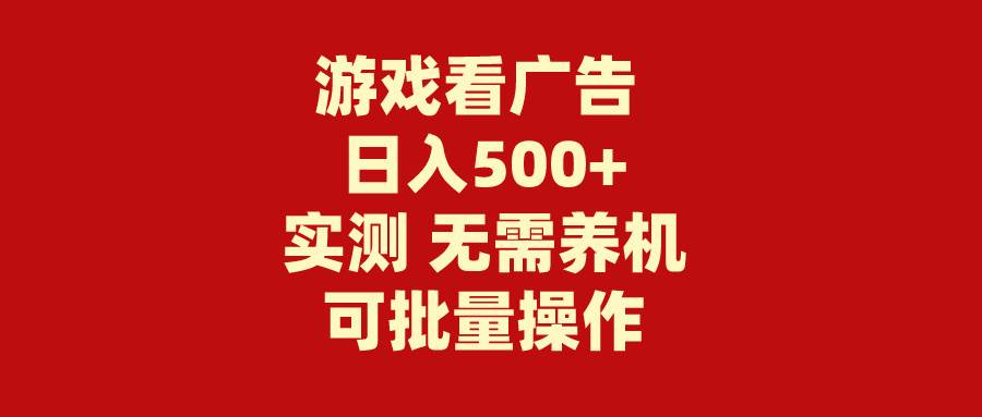 游戏看广告 无需养机 操作简单 没有成本 日入500+-西瓜网创
