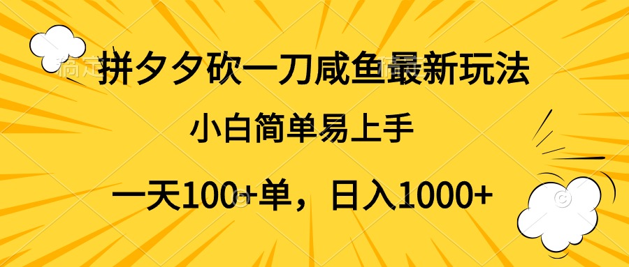 拼夕夕砍一刀咸鱼最新玩法，小白简单易上手一天100+单，日入1000+-西瓜网创