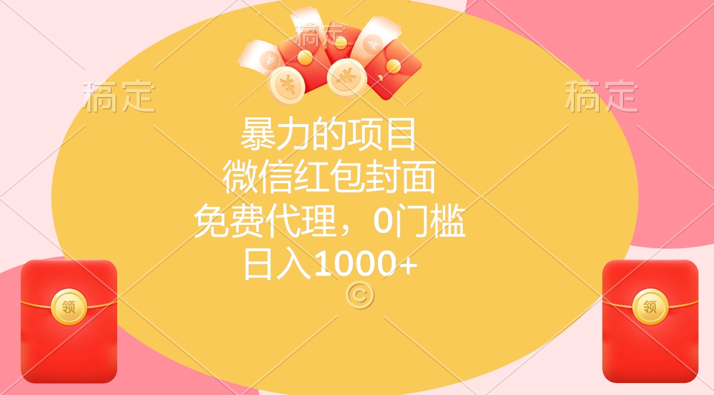 暴力的项目，微信红包封面，免费代理，0门槛，日入1000+-西瓜网创