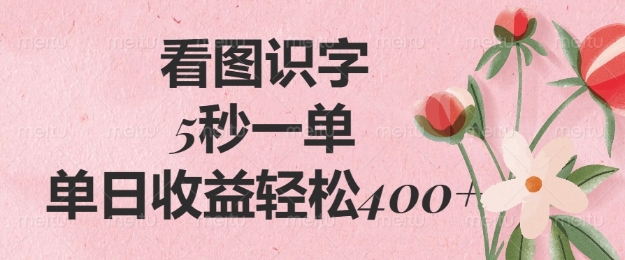 看图识字，5秒一单，单日收益轻松400+-西瓜网创