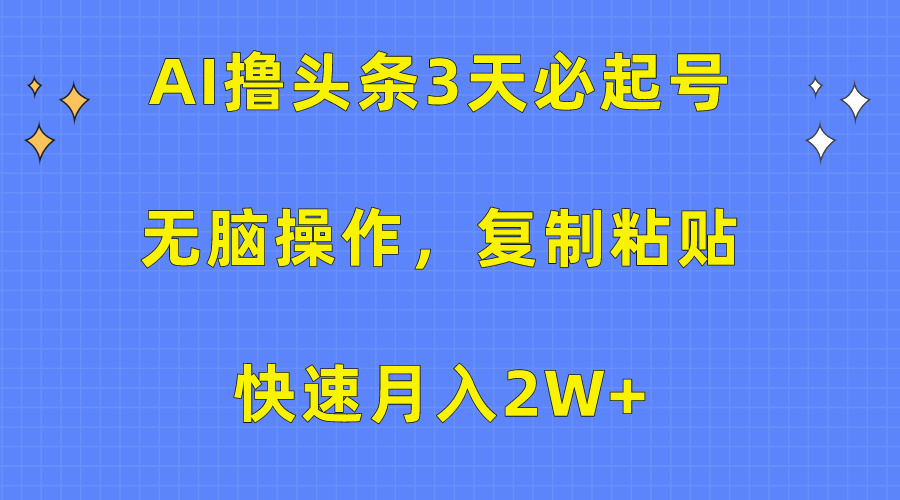 AI撸头条3天必起号，无脑操作3分钟1条，复制粘贴保守月入2W+-西瓜网创