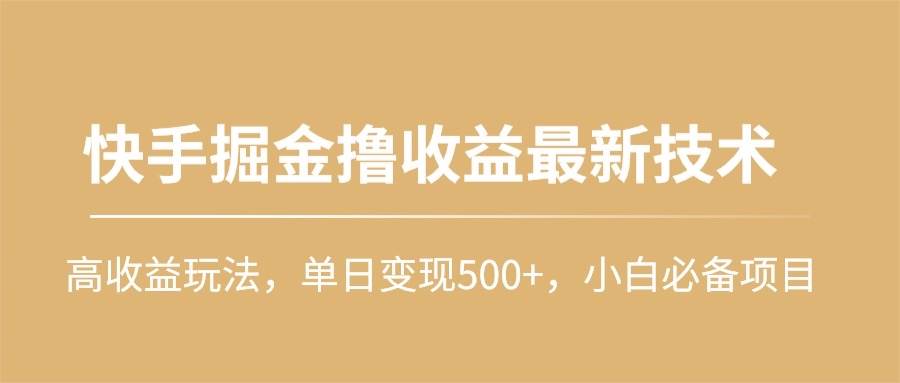 快手掘金撸收益最新技术，高收益玩法，单日变现500+，小白必备项目-西瓜网创
