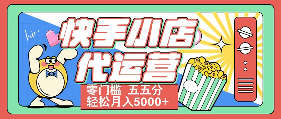 快手小店代运营 零门槛 五五分轻松月入5000+-西瓜网创