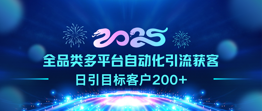 2025全品类多平台自动化引流获客，日引目标客户200+-西瓜网创