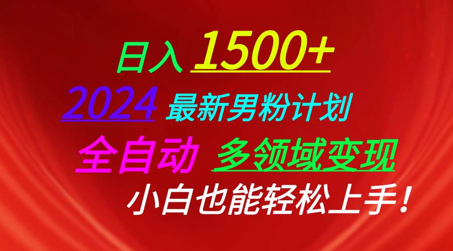 日入1500+，2024最新男粉计划，视频图文+直播+交友等多重方式打爆LSP…-西瓜网创
