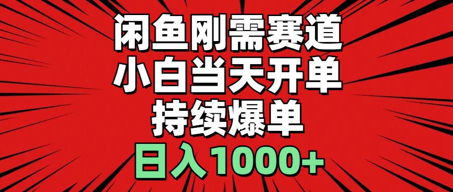 闲鱼刚需赛道，小白当天开单，持续爆单，日入1000+-西瓜网创