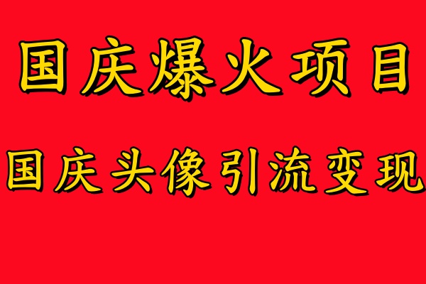 国庆爆火风口项目——国庆头像引流变现,零门槛高收益,小白也能起飞-西瓜网创