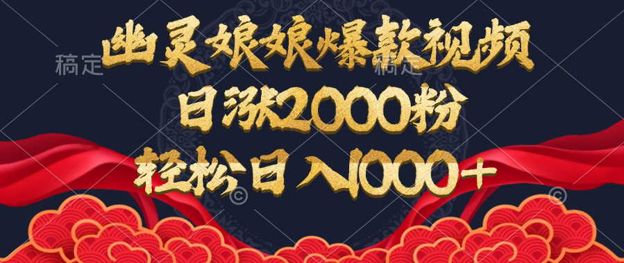 幽灵娘娘爆款视频，日涨2000粉，轻松日入1000+-西瓜网创