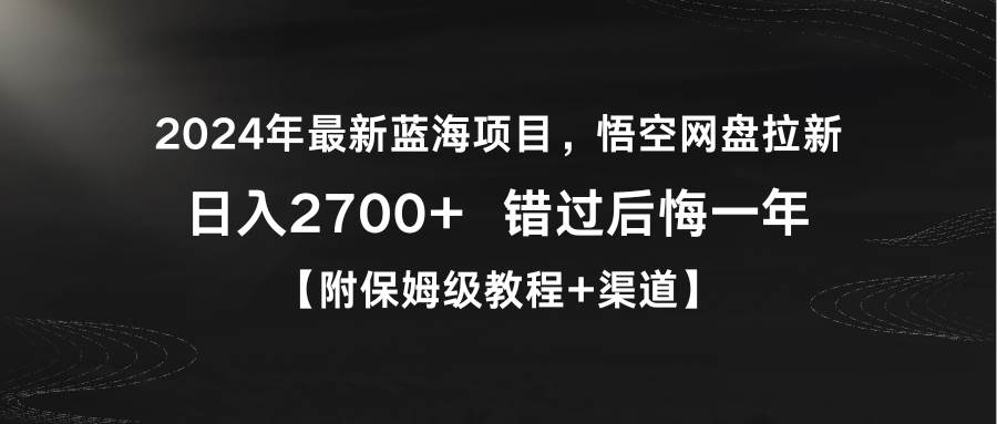 2024年最新蓝海项目，悟空网盘拉新，日入2700+错过后悔一年【附保姆级教…-西瓜网创