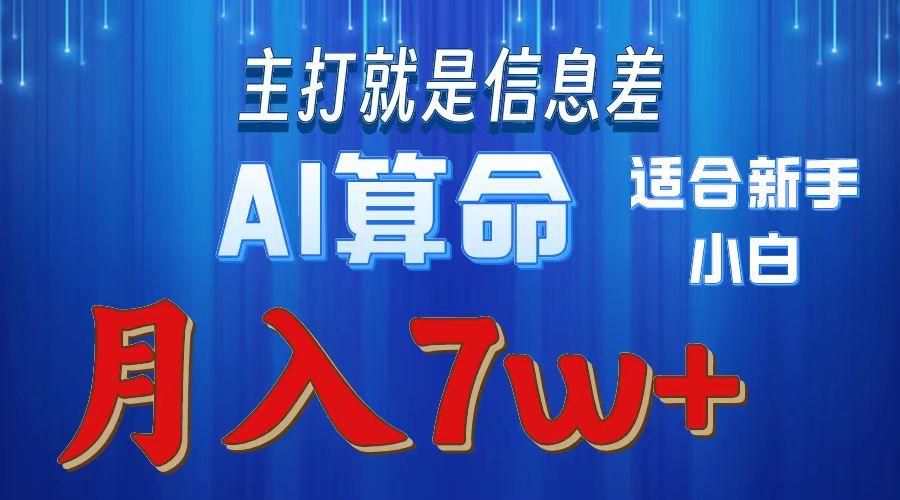 AI算命打的就是信息差适合新手小白实操月入7w＋-西瓜网创