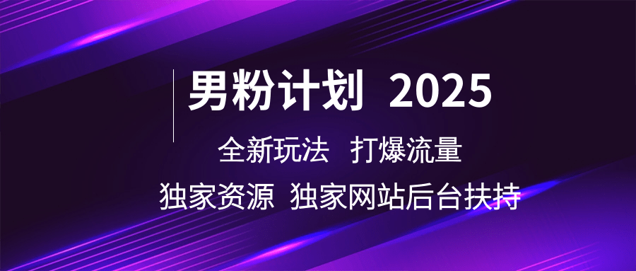 男粉计划2025全新玩法打爆流量 独家资源 独家网站 后台扶持-西瓜网创
