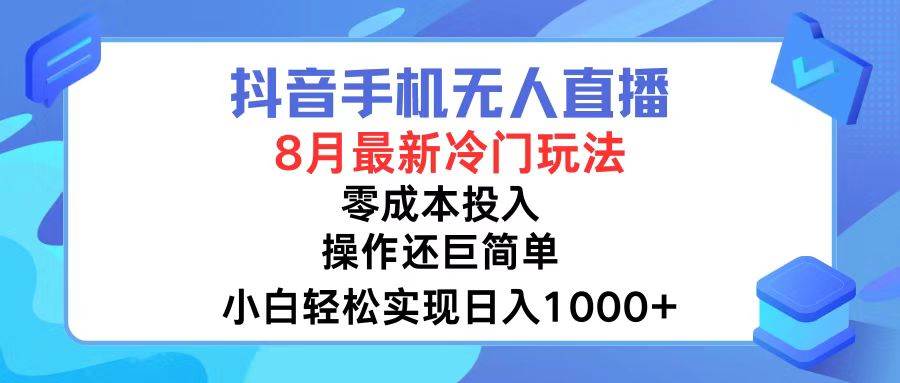 抖音手机无人直播，8月全新冷门玩法，小白轻松实现日入1000+，操作巨…-西瓜网创