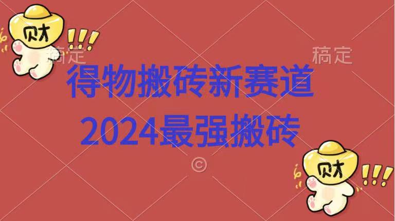 得物搬砖新赛道.2024最强搬砖-西瓜网创