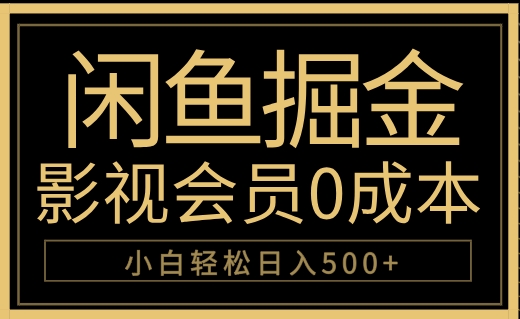 闲鱼掘金，0成本卖影视会员，轻松日入500+-西瓜网创