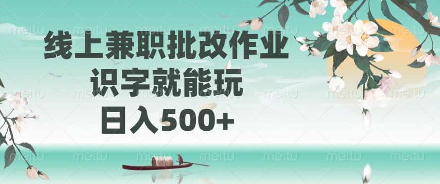 线上兼职批改作业，识字就能玩，日入500+-西瓜网创