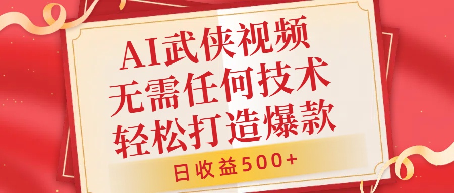 AI武侠视频，无脑打造爆款视频，小白无压力上手，日收益500+，无需任何技术-西瓜网创