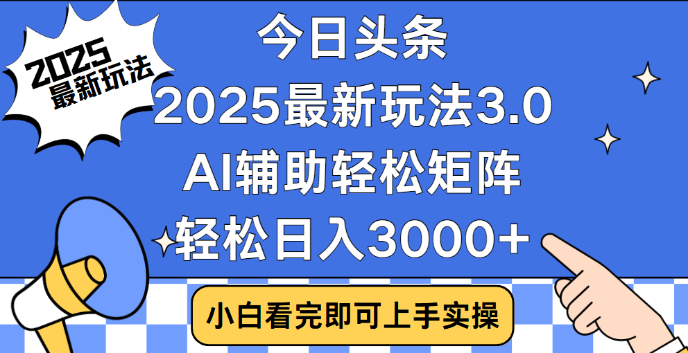 今日头条2025最新玩法3.0，思路简单，复制粘贴，轻松实现矩阵日入3000+-西瓜网创