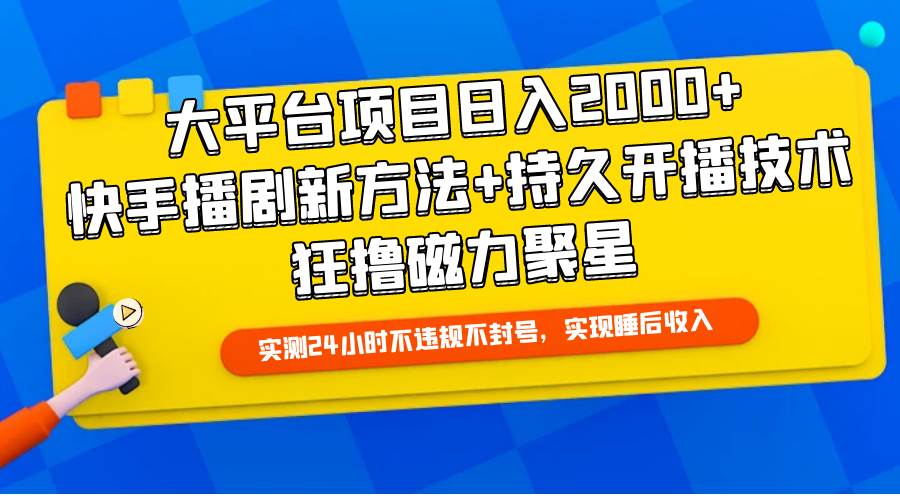 大平台项目日入2000+，快手播剧新方法+持久开播技术，狂撸磁力聚星-西瓜网创
