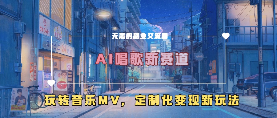 AI唱歌新赛道，玩转音乐mv，定制化变现新玩法！-西瓜网创