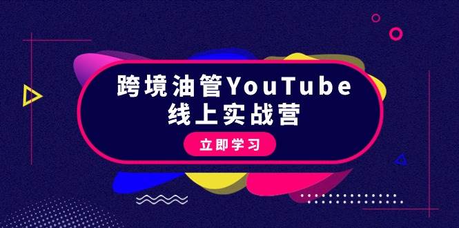 跨境油管YouTube线上营：大量实战一步步教你从理论到实操到赚钱（45节）-西瓜网创