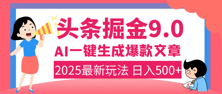 2025年搞钱新出路！头条掘金9.0震撼上线，AI一键生成爆款，复制粘贴轻松上手，日入500+不是梦！-西瓜网创