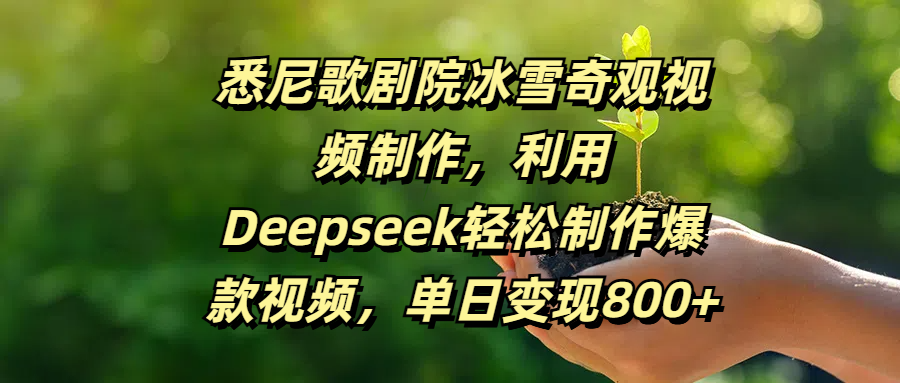 悉尼歌剧院冰雪奇观视频制作，利用Deepseek轻松制作爆款视频，单日变现800+-西瓜网创