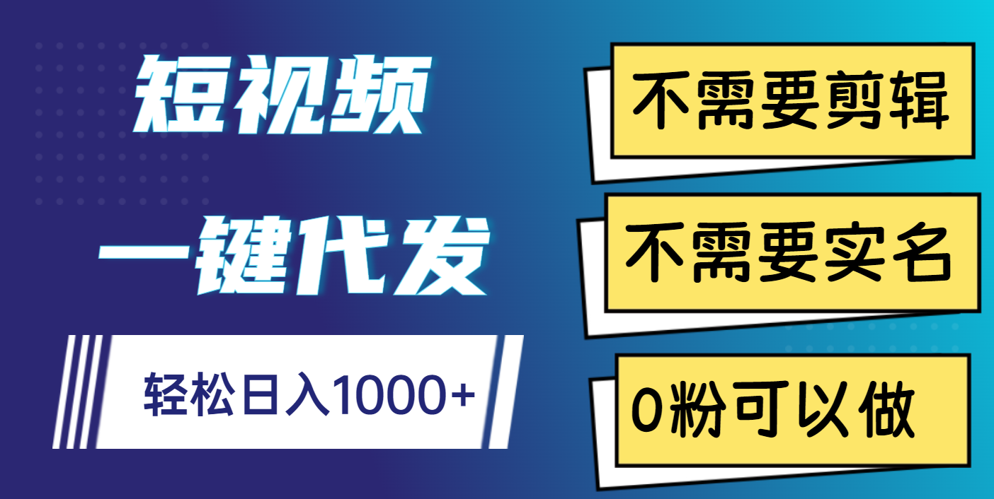 短视频一键代发，不需要剪辑，不需要实名，0粉可以做，轻松日入1000+-西瓜网创