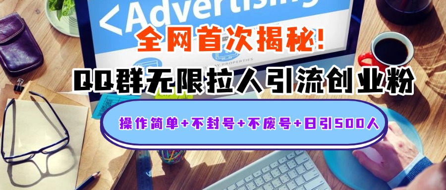 首次揭秘：QQ群无限拉人引流创业粉，操作简单+不封号+不废号+日引500人-西瓜网创