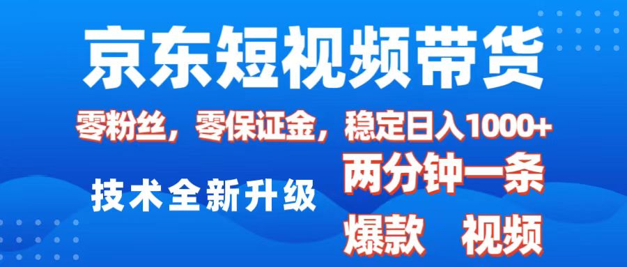 京东短视频带货，2025火爆项目，0粉丝，0保证金，操作简单，2分钟一条原创视频，日入1000+-西瓜网创