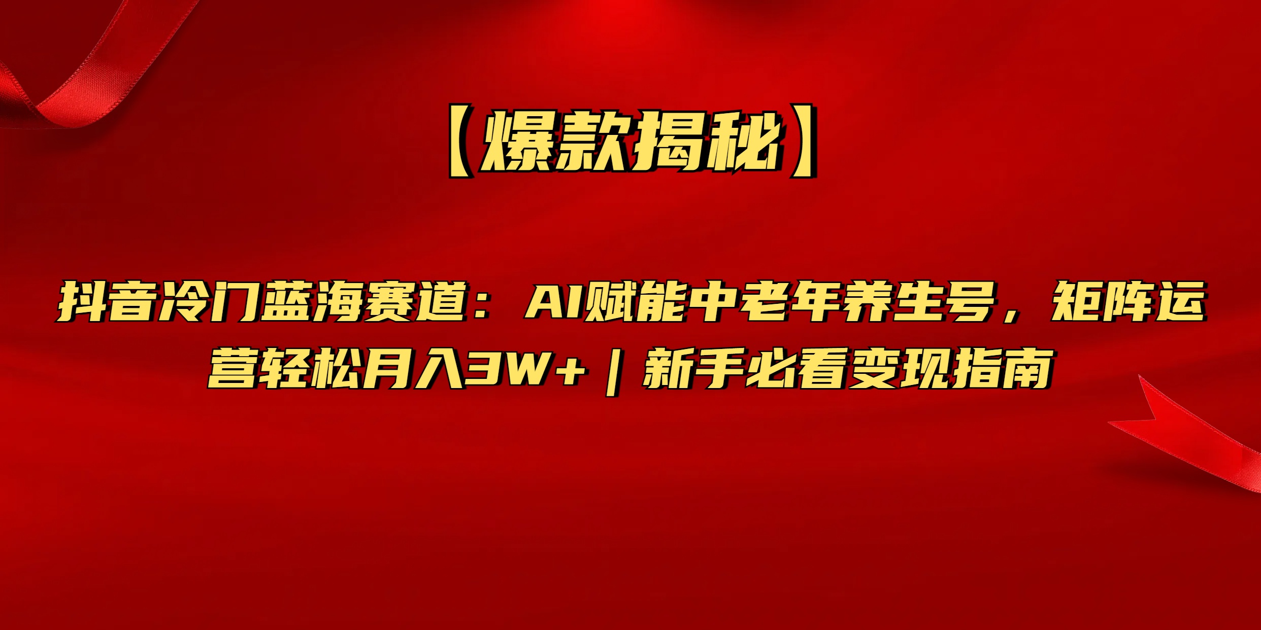 【爆款揭秘】抖音冷门蓝海赛道：AI赋能中老年养生号，矩阵运营轻松月入3W+新手必看变现指南-西瓜网创