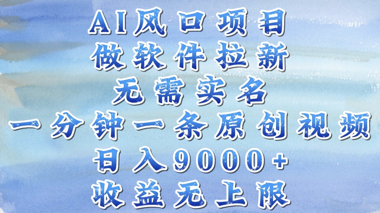 AI风口项目，做软件拉新，无需实名，一分钟一条原创视频，日入9000+，收益无上限-西瓜网创