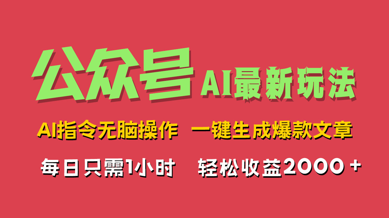 AI掘金公众号，最新玩法无需动脑，一键生成爆款文章，轻松实现每日收益2000+-西瓜网创