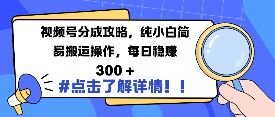 视频号分成攻略，纯小白简易搬运操作，每日稳赚 300 +-西瓜网创