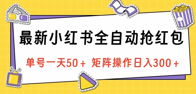 最新小红书全自动抢红包，单号一天50＋ 矩阵操作日入300＋，纯无脑操作-西瓜网创