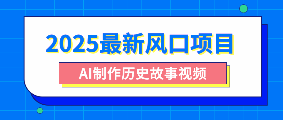 2025最新风口项目，AI制作历史故事视频，零基础也能做爆款，附保姆级教程-西瓜网创