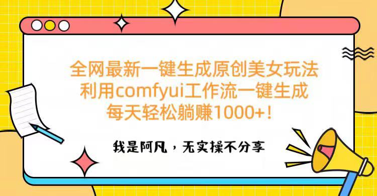 全网最新一键生成原创美女玩法 利用comfyui工作流一键生成每天轻松躺赚1000+！-西瓜网创