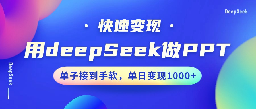 用DeepSeek做PPT，快速变现，单子接到手软，单日变现1000+-西瓜网创