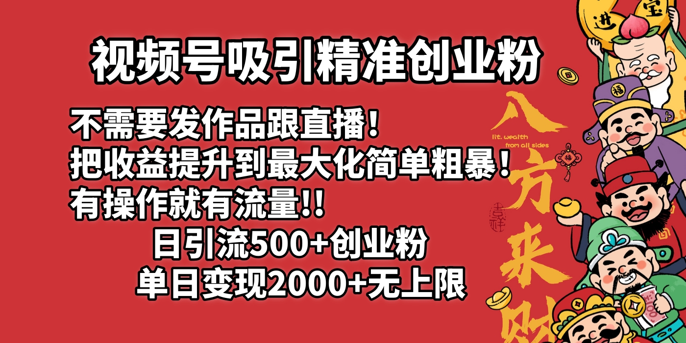视频号吸引精准创业粉!不需要发作品跟直播！把收益提升到最大化，简单粗暴！有操作就有流量！日引500+创业粉，单日变现2000+无上限-西瓜网创