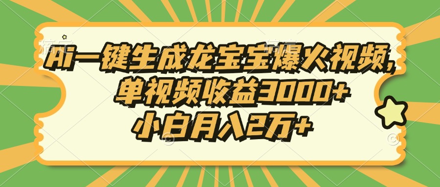 Ai一键生成龙宝宝爆火视频，小白月入2万+，单视频收益3000+-西瓜网创