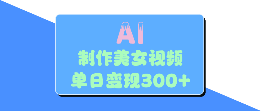 AI美女生成视频，单日变现300+-西瓜网创