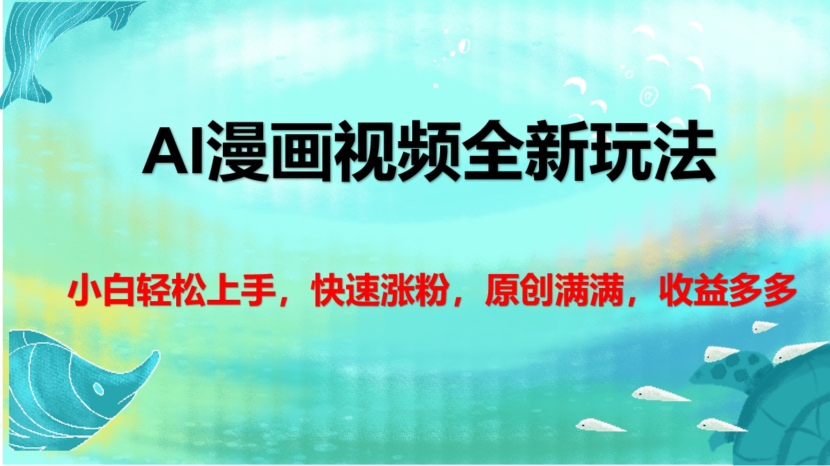 AI漫画视频全新玩法，小白轻松上手，快速涨粉，原创满满，收益多多-西瓜网创