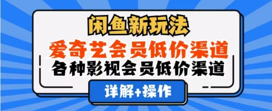 闲鱼新玩法，一天1000+，爱奇艺会员低价渠道，各种影视会员低价渠道-西瓜网创