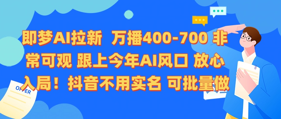 即梦AI拉新 万播400-700 抖音不用实名 可批量做-西瓜网创