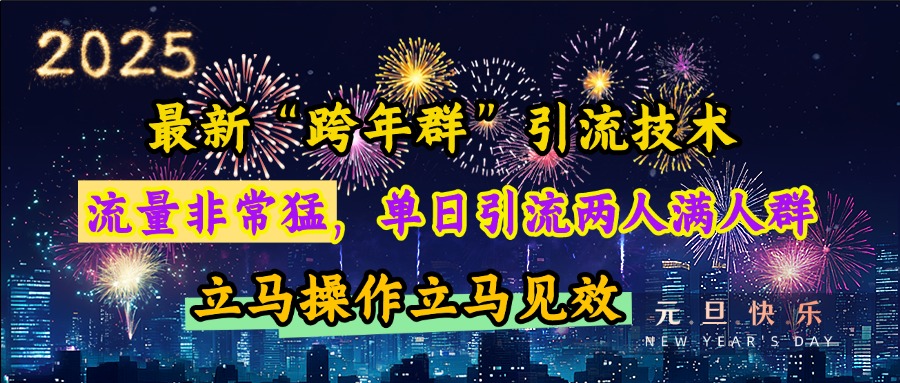 最新“跨年群”引流，流量非常猛，单日引流两人满人群，立马操作立马见效-西瓜网创