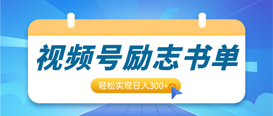视频号励志书单号升级玩法，适合0基础小白操作，轻松实现日入300+-西瓜网创