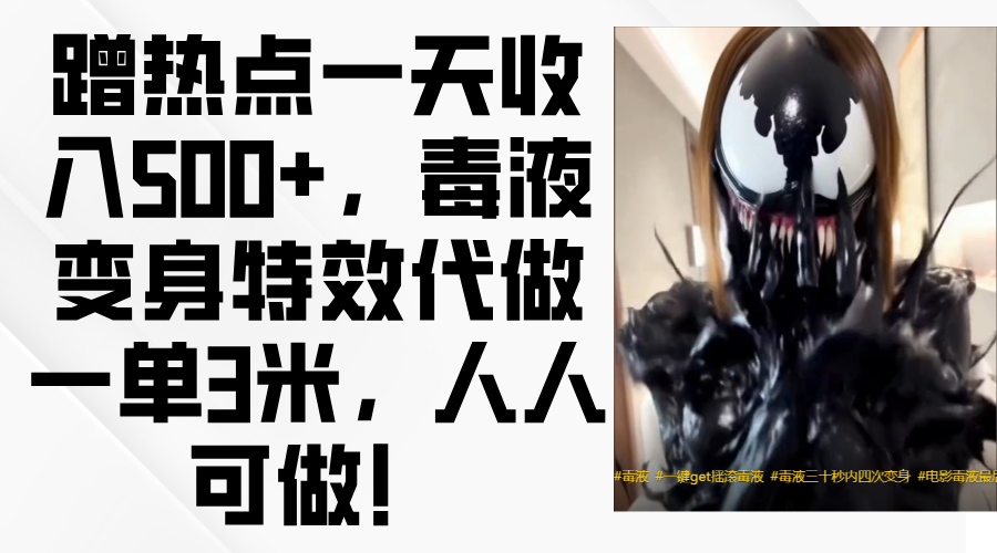 毒液变身特效代做一单3米，蹭热点一天收入500+，人人可做！-西瓜网创