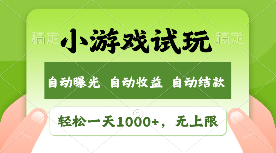 小游戏试玩，火爆项目，轻松日入1000+，收益无上限，全新市场！-西瓜网创